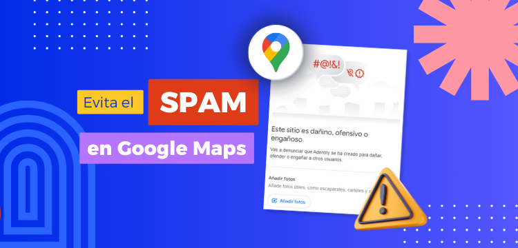 Lucha contra el SPAM en Google Business Profile y Google Maps