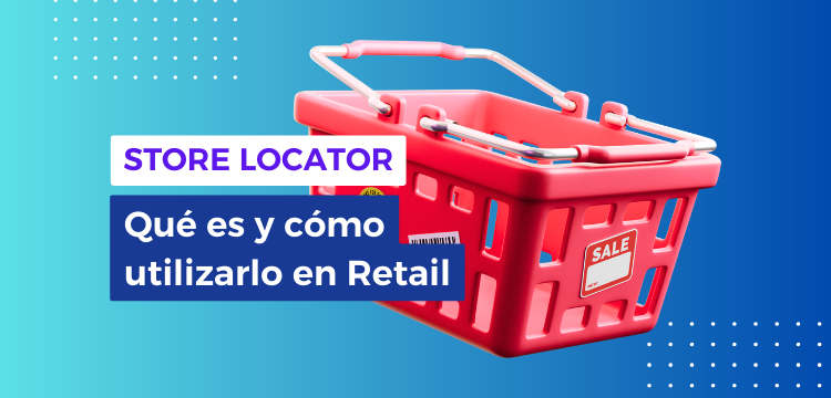 Store Locator: Qué es, beneficios y cómo implementarlo en Retail